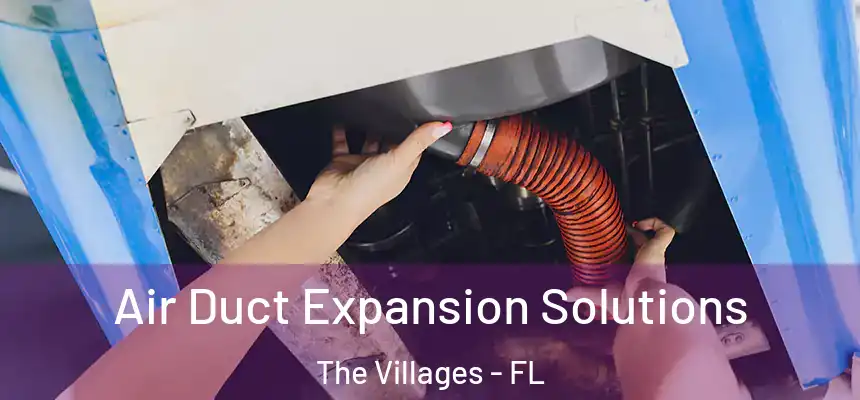 Air Duct Expansion Solutions The Villages - FL