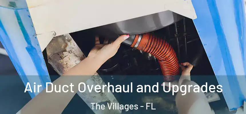 Air Duct Overhaul and Upgrades The Villages - FL