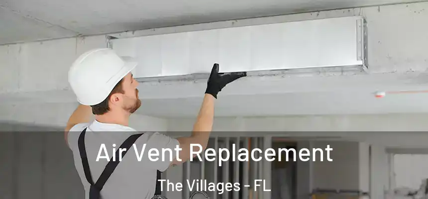 Air Vent Replacement The Villages - FL
