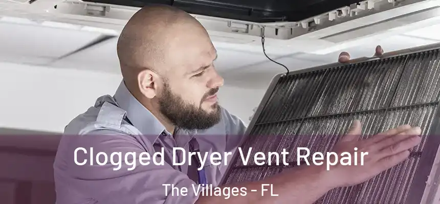 Clogged Dryer Vent Repair The Villages - FL