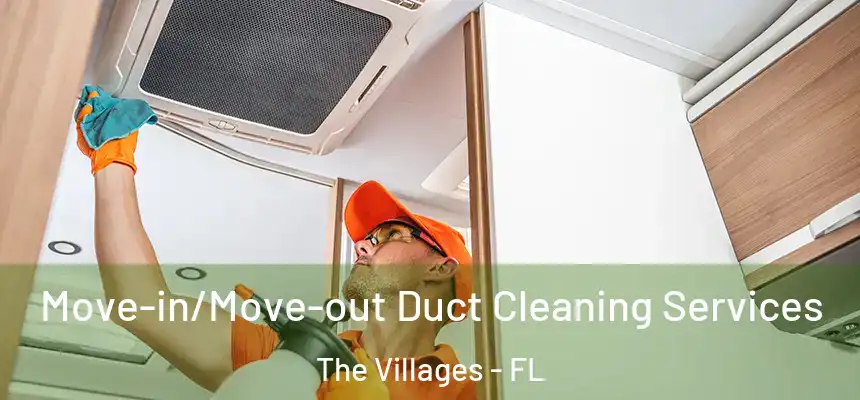 Move-in/Move-out Duct Cleaning Services The Villages - FL