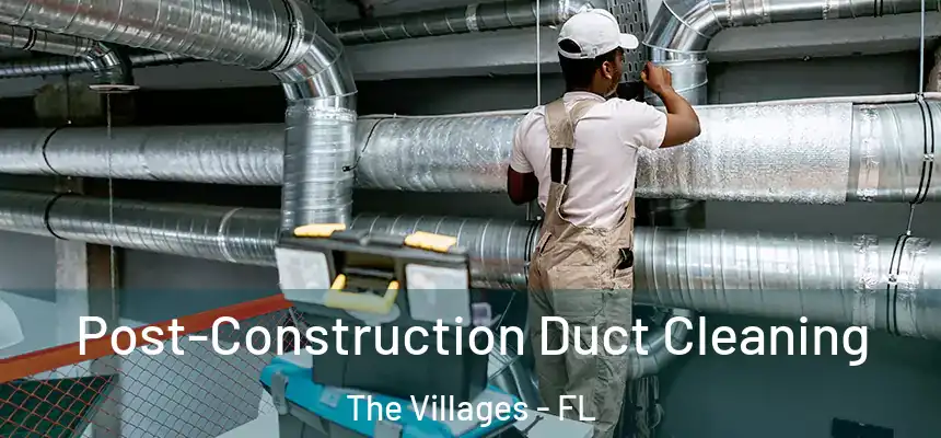 Post-Construction Duct Cleaning The Villages - FL